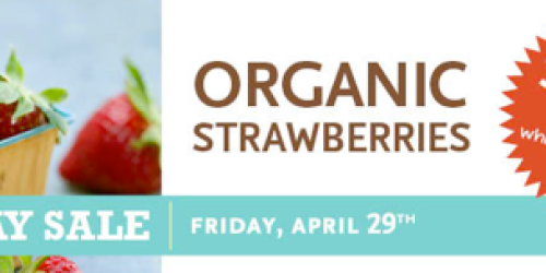 Whole Foods: Organic Strawberry Sale (4/29 Only!)