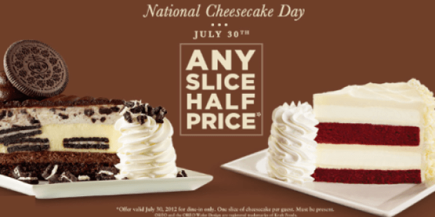 Cheesecake Factory: Half Price Cheesecake (July 30th and July 31st)