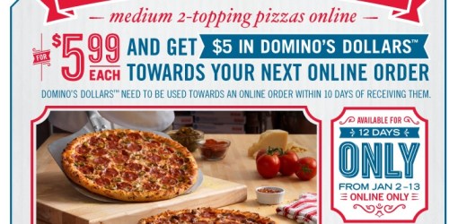 Domino’s Pizza: Earn $5 in Domino’s Dollars When You Buy 2 Medium Pizzas for $5.99 Each