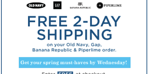 Old Navy, Gap, Banana Republic & Piperlime: *HOT* Rare FREE 2-Day Shipping on ANY Order (PLUS – Additional Discounts!)