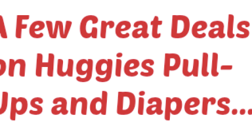 Great Deals on Huggies Diapers and Pull-Ups at CVS, Walgreens & Target
