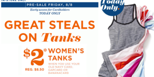 Old Navy, GAP, or Banana Republic Cardholders: $2 Women’s Tanks (Pre-Sale Today Only and In-Store Only)