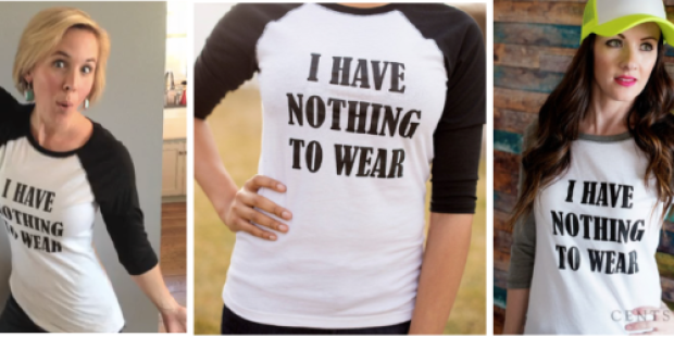 Cents of Style: “I Have Nothing to Wear” T-shirt Only $15.95 Shipped w/ Code HIPSHIRT