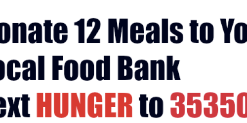 Text HUNGER to 35350 to Donate 12 Meals to Your Local Food Bank