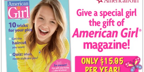 Subscription to American Girl Magazine ONLY $15.95 Per Year (= Just $2.66 Per Issue – Reg. $5.95!)