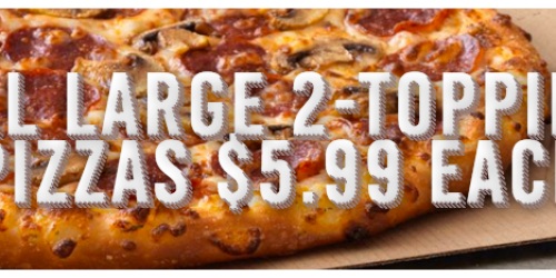 Domino’s: Large 2-Topping Pizzas Just $5.99 Each (Valid For Carryout Only)