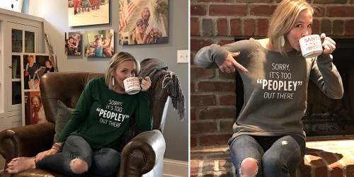 Our Exclusive – Sorry, It’s Too “Peopley” Out There – Tee Only $19.95 Shipped + NEW Sweatshirt Option