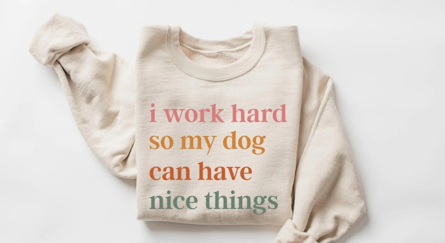 Cream sweater with I work hard so my dog can have nice things sweatshirt 
